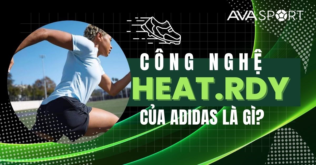 Công nghệ Heat.rdy trên các dòng sản phẩm Adidas có gì đặc biệt?