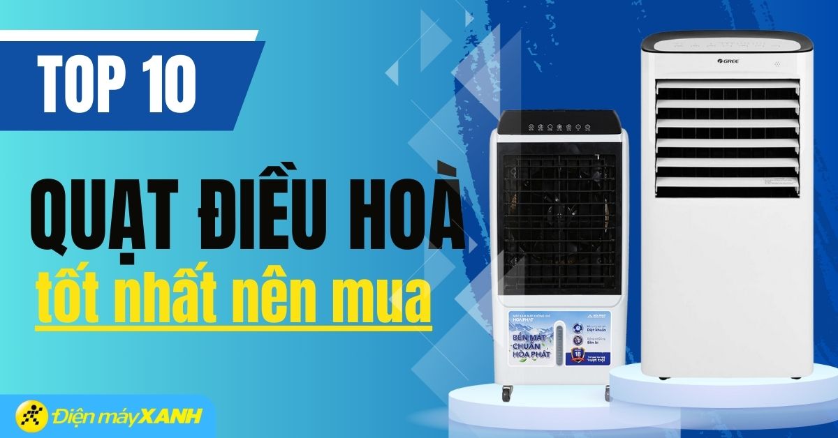 Top 10 quạt điều hòa chất lượng tốt nhất mà bạn nên mua trong mùa nóng