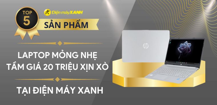 Top 5 laptop tầm giá 20 triệu mỏng nhẹ cực xịn xò tại Điện máy XANH
