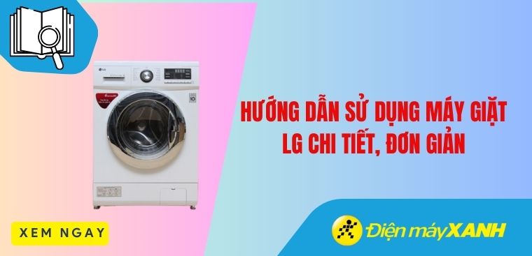Hướng dẫn sử dụng máy giặt LG chi tiết, đơn giản