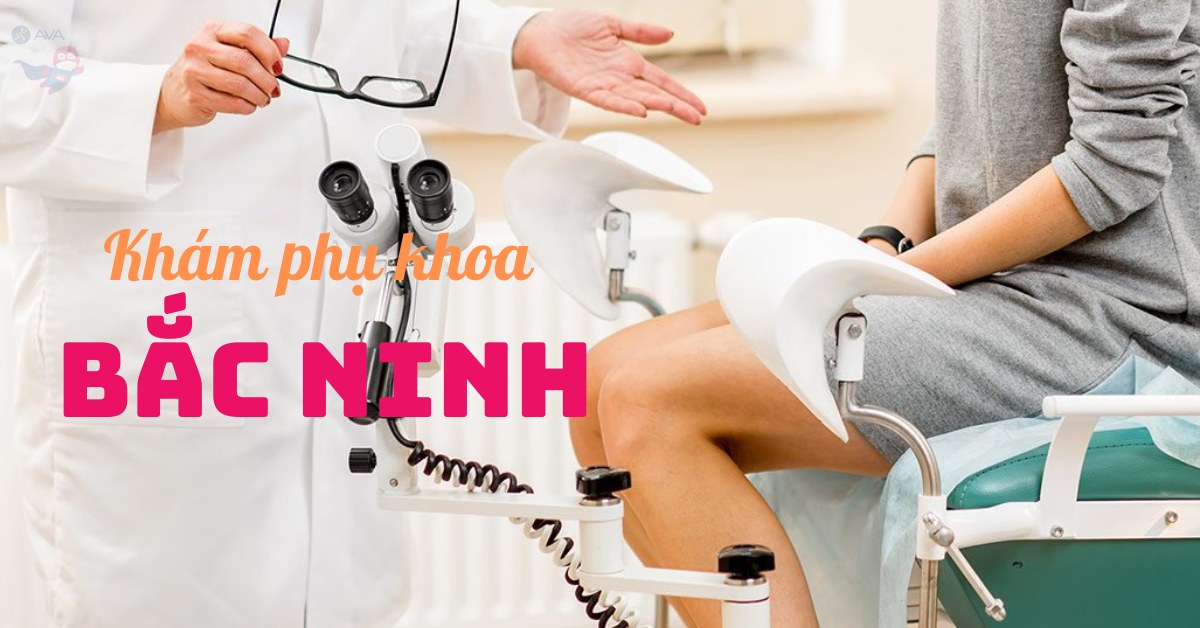 9 Phòng khám phụ khoa Bắc Ninh uy tín, có chất lượng tốt nhất