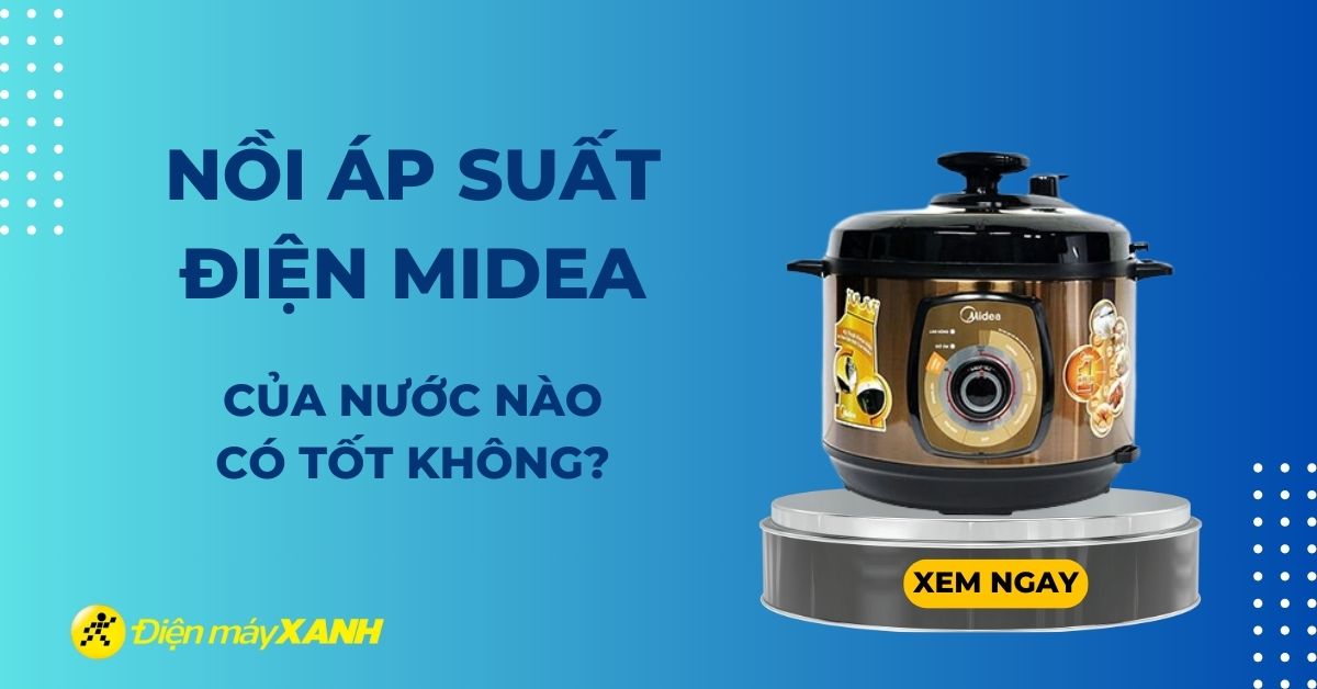 Nồi áp suất điện Midea có tốt không? Có nên mua không?
