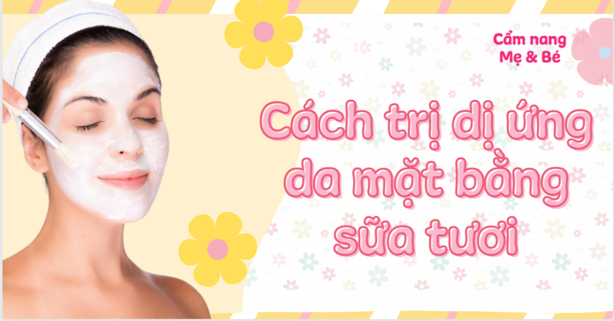 Làm cách nào để trị dị ứng da mặt bằng sữa tươi?