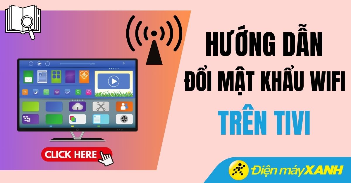 Cách đổi mật khẩu Wi-Fi trên Tivi dễ dàng