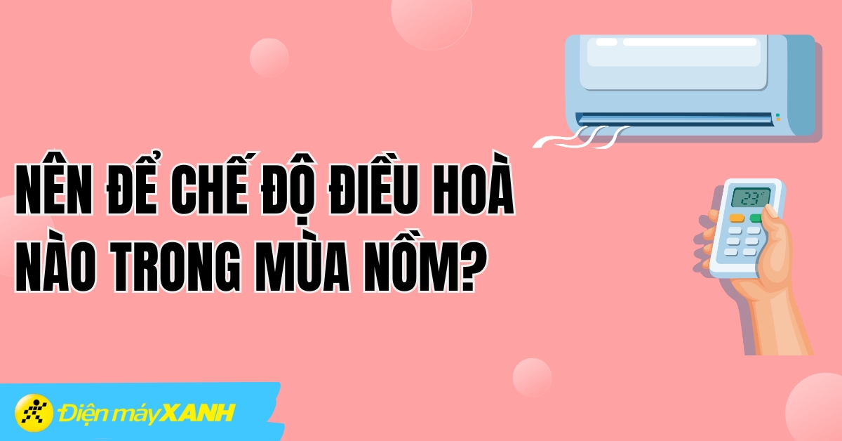 Mùa nồm nên bật điều hoà ở chế độ nào là tốt nhất?