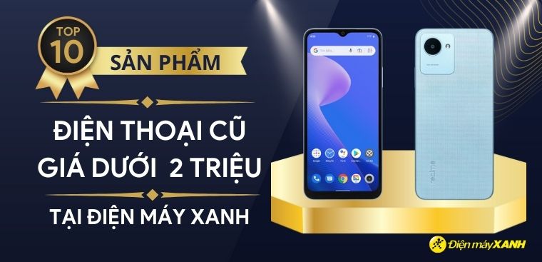 Top 10 điện thoại cũ giá rẻ dưới 2 triệu tốt nhất 2024 tại Điện máy XANH
