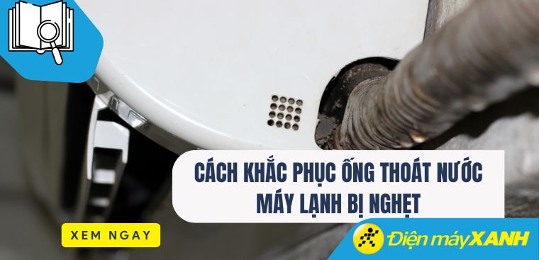 Cách khắc phục ống thoát nước máy lạnh bị nghẹt