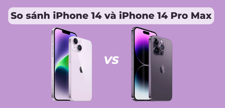 So sánh iPhone 14 và iPhone 14 Pro Max: Nên mua điện thoại nào?