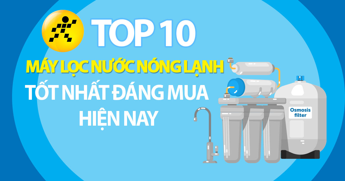 Top 10 máy lọc nước nóng lạnh tốt nhất đáng mua nhất hiện nay