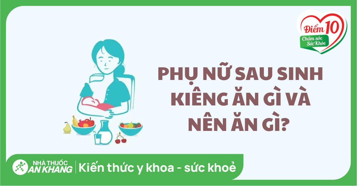 Phụ nữ sau sinh kiêng và nên ăn gì để nhanh phục hồi sức khỏe?