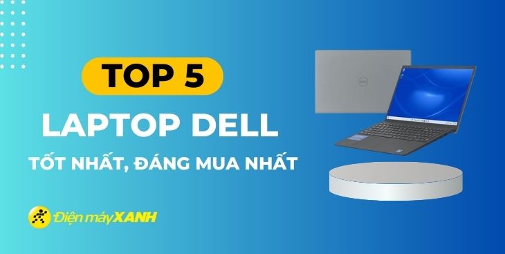 Top 5 laptop Dell tốt nhất, đáng mua nhất năm 2023 tại Kinh Nghiệm Hay