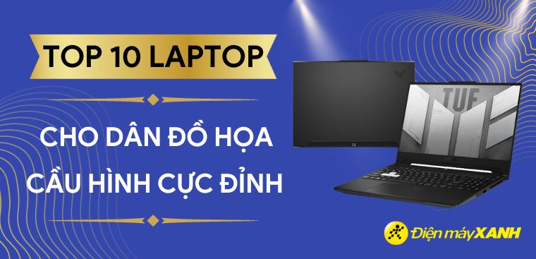 Top 10 laptop cho dân đồ họa cấu hình cực đỉnh tại Điện máy XANH
