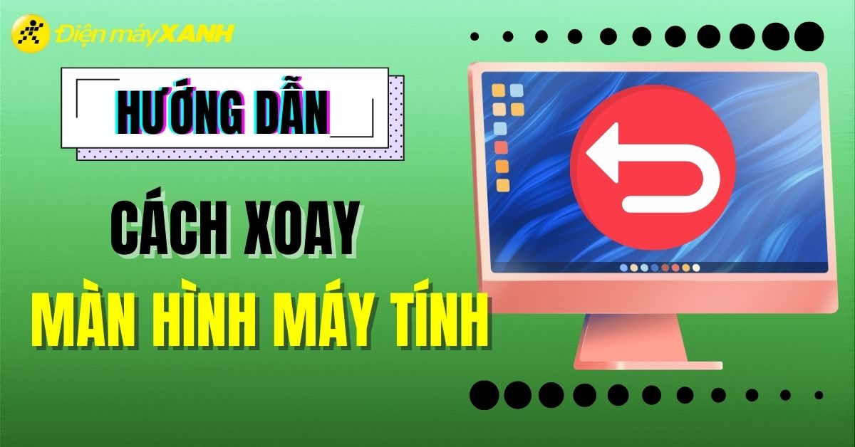 Cách xoay màn hình máy tính, laptop nhanh chóng và đơn giản nhất