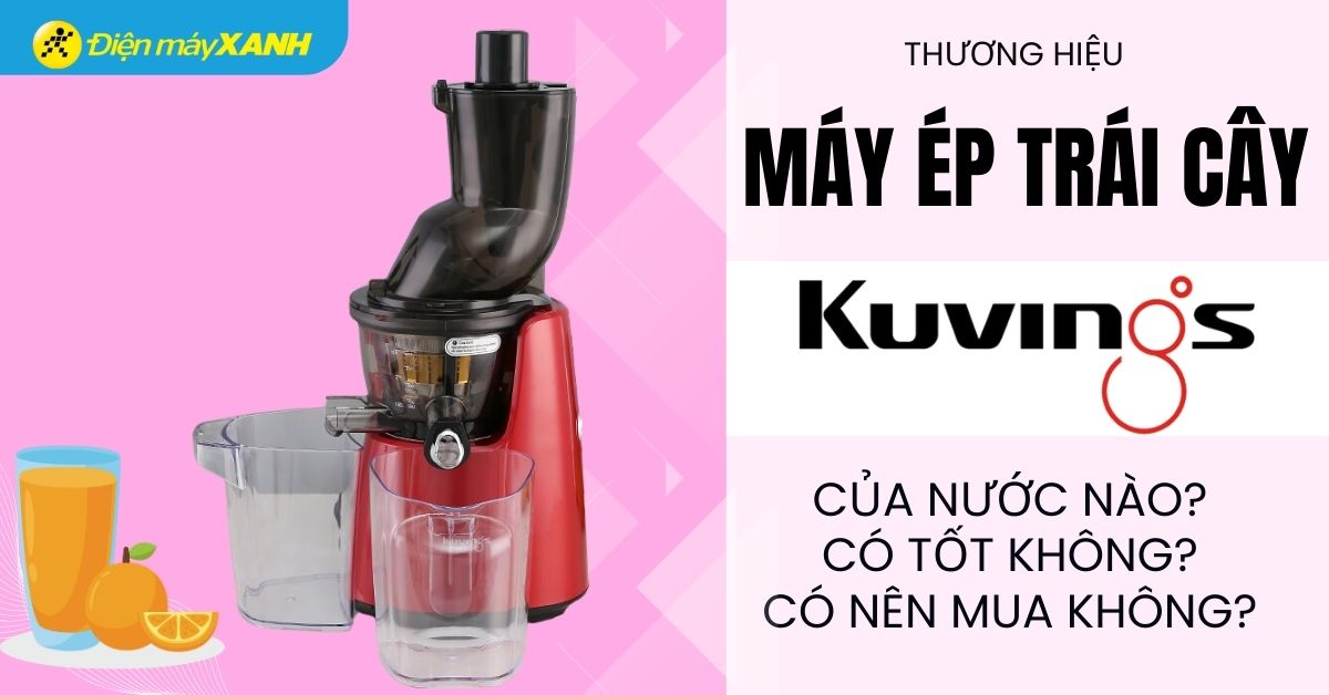 Máy ép trái cây Kuvings có tốt không? Có nên mua hay không?