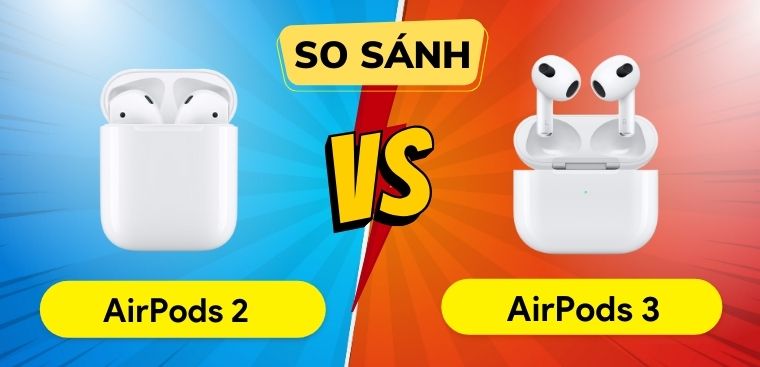 So sánh AirPods 2 và AirPods 3 chi tiết: Nên mua AirPods nào?