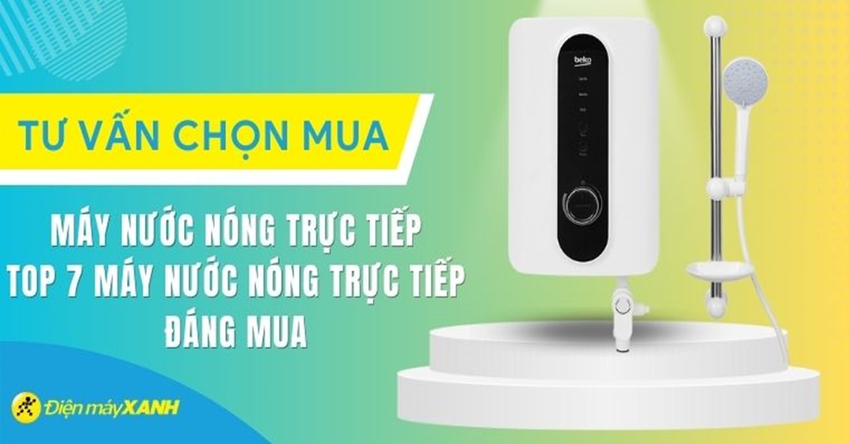 Máy nước nóng trực tiếp loại nào tốt? Top 5 máy chất lượng tốt, đáng mua tại Điện máy XANH