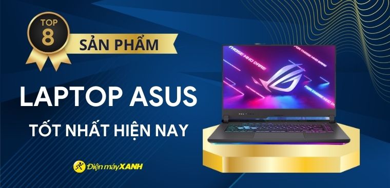 Top 8 laptop ASUS tốt nhất hiện nay 2023 đáng mua tại Điện máy XANH