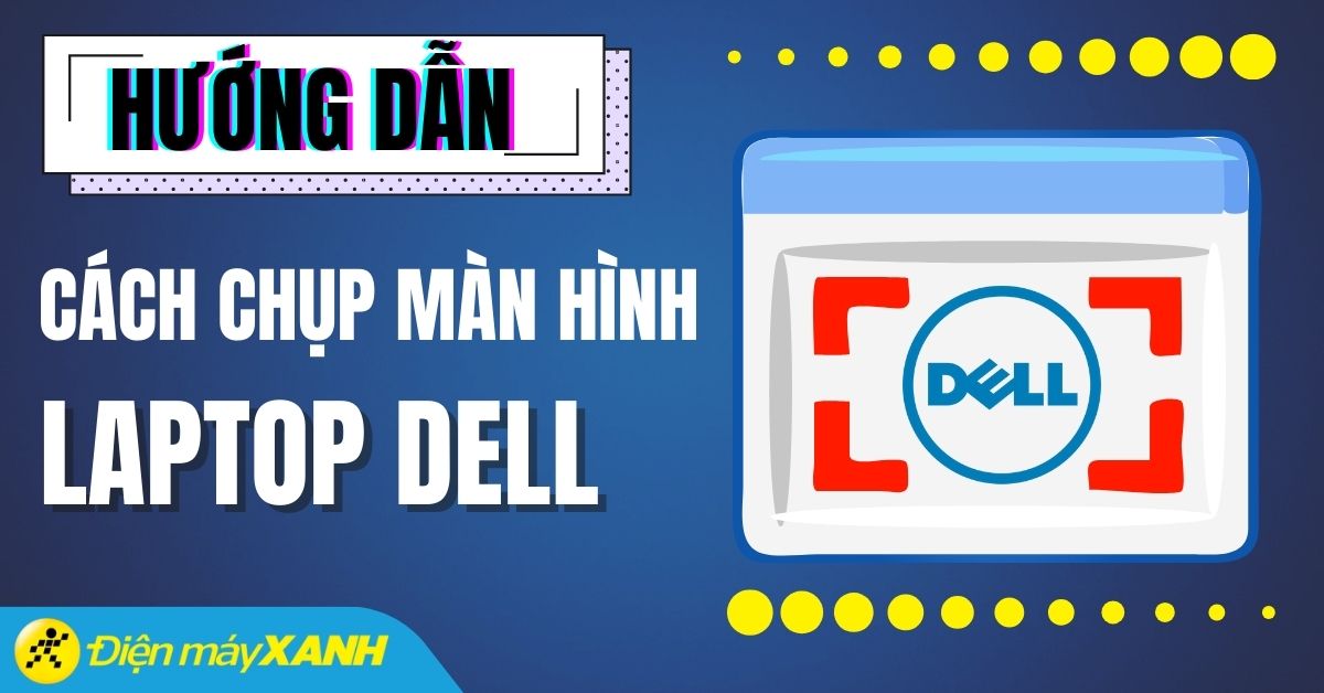 5 cách chụp màn hình laptop Dell đơn giản nhanh chóng