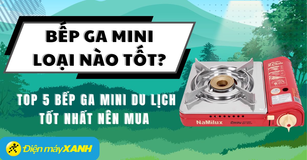 Bếp ga du lịch loại nào tốt? Top 5 bếp ga mini du lịch tốt nhất nên mua