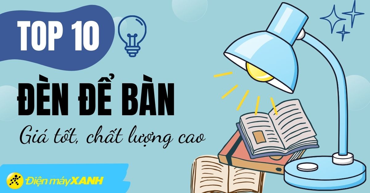 Top 10 đèn bàn có chất lượng tốt dùng để học tập và làm việc