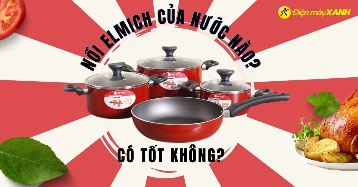 Nồi Elmich của nước nào? Có tốt không? Có nên mua không?