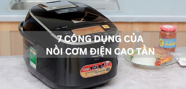 7 công dụng của nồi cơm điện cao tần