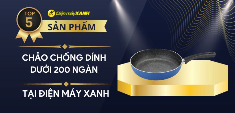 Top 5 chảo chống dính dưới 200 ngàn giá rẻ chính hãng chất lượng nhất, phải mua ngay!
