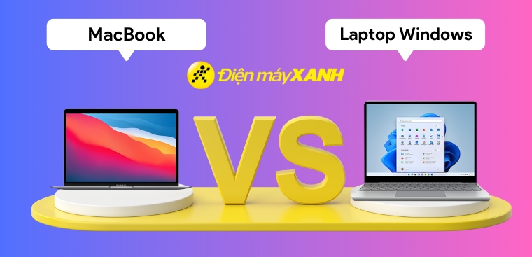 So sánh MacBook và Laptop Windows có gì khác nhau: Nên mua loại máy nào?
