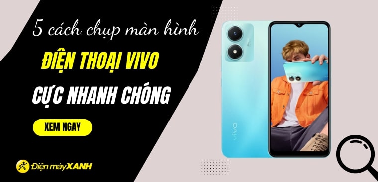 5 cách chụp màn hình điện thoại Vivo cực nhanh mà bạn nên biết