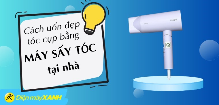 Cách uốn đuôi tóc cúp đẹp tự nhiên bằng máy sấy tóc tại nhà