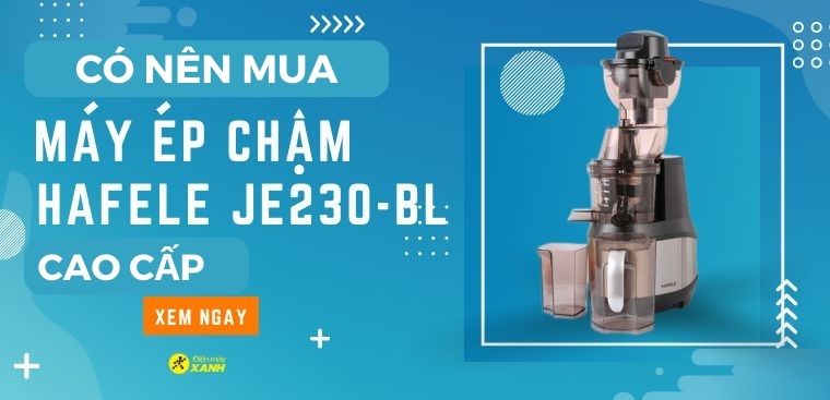 Có nên mua máy ép chậm Hafele JE230-BL không? 7 lý do nên mua