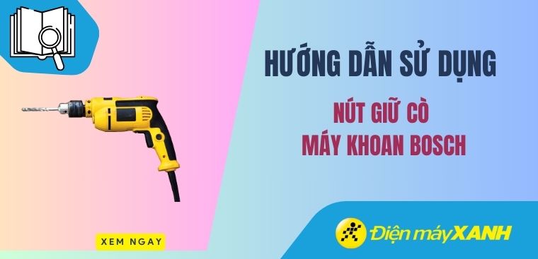 Nút giữ cò máy khoan là gì? Cách sử dụng nút giữ cò ở máy khoan Bosch chi tiết nhất