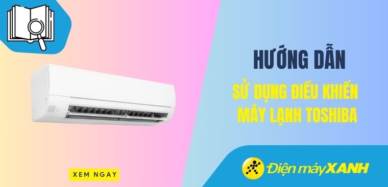 Hướng dẫn cách chính máy lạnh Toshiba hiệu quả