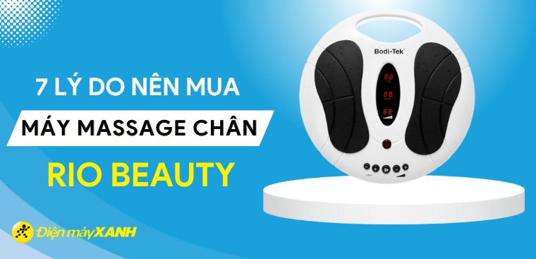 7 lý do nên mua máy massage chân Rio Beauty để chăm sóc đôi chân hiệu quả