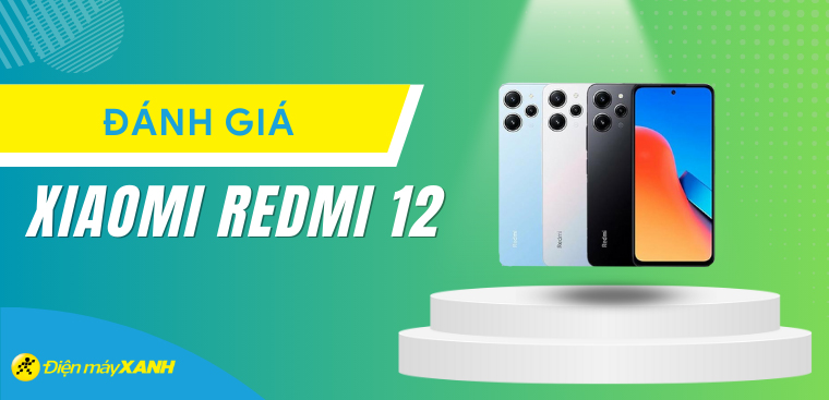 Đánh giá Xiaomi Redmi 12: Smartphone giá rẻ, màn hình lớn Full HD+, camera 50 MP