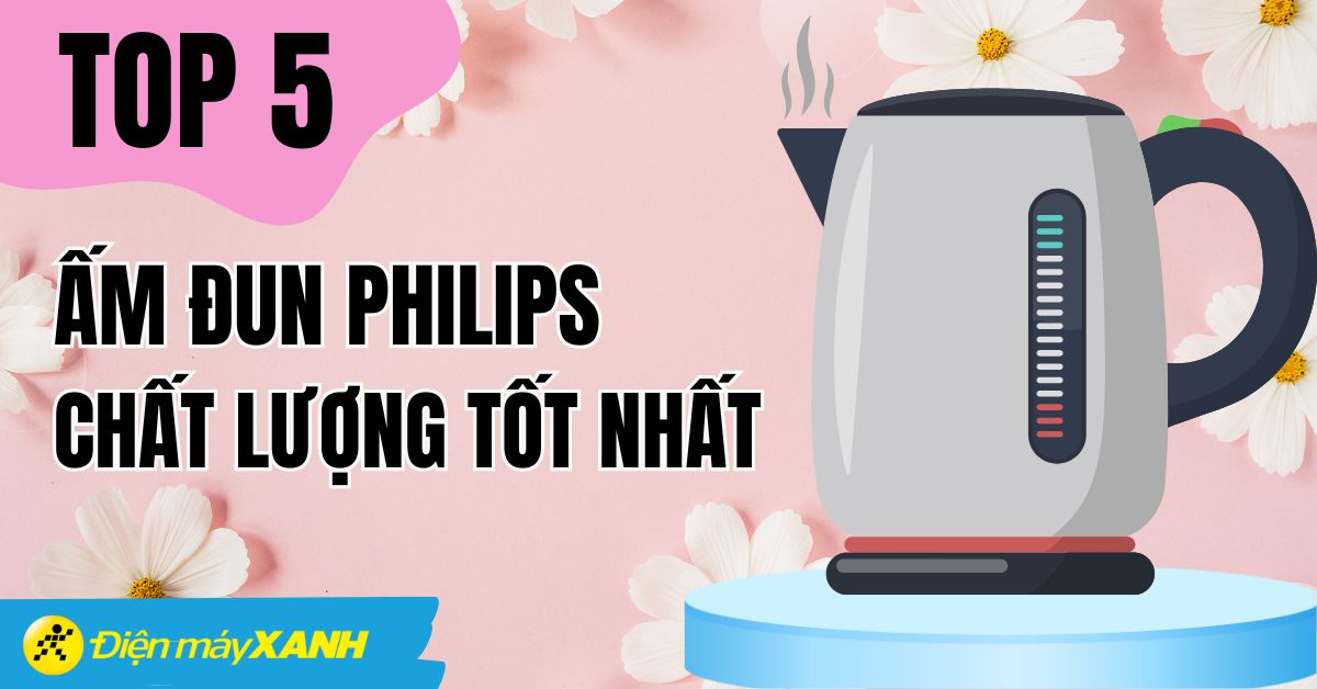 Top 5 ấm siêu tốc Philips an toàn tốt nhất nên mua cho gia đình