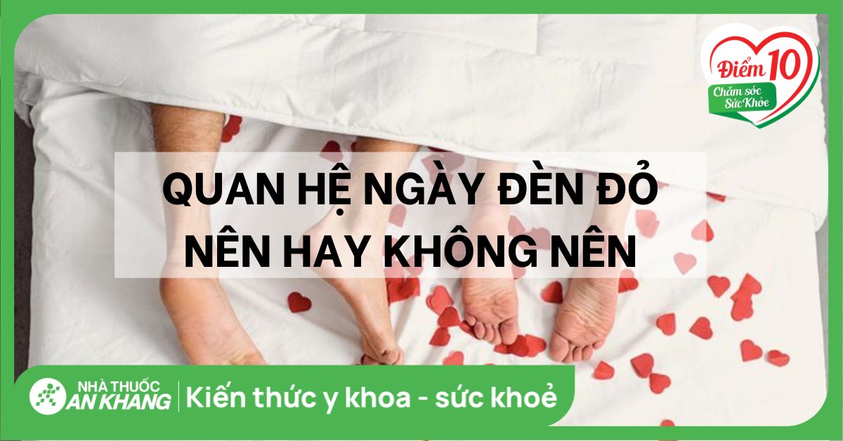 Quan hệ ngày đèn đỏ có hại không? 6 lợi ích và các lưu ý khi quan hệ