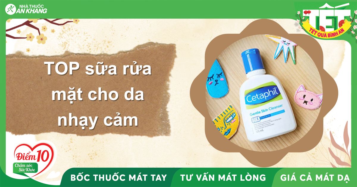 Top 16 sữa rửa mặt cho da nhạy cảm, dịu nhẹ được bác sĩ khuyên dùng