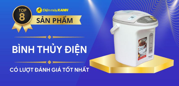 Top 8 bình thủy điện có lượt đánh giá tốt nhất tại Điện máy XANH