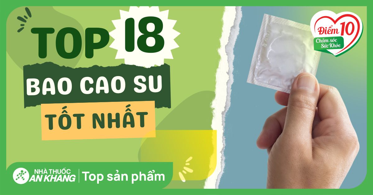 Top 18 bao cao su giúp kéo dài thời gian, tăng khoái cảm khi yêu