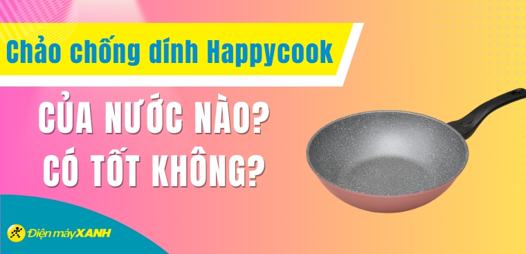 Chảo chống dính Happycook có tốt không? Có nên mua không?