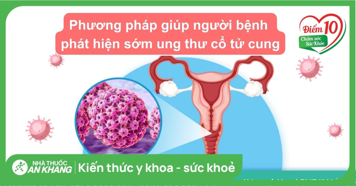 6 phương pháp giúp người bệnh phát hiện sớm ung thư cổ tử cung