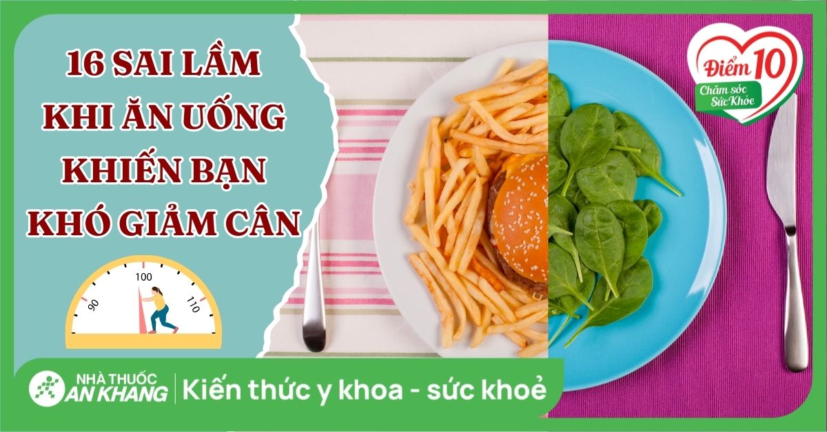 16 sai lầm phổ biến khi ăn uống khiến bạn không thể giảm cân