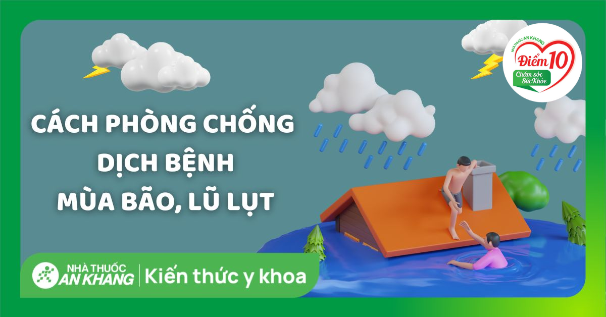 Các cách phòng chống dịch bệnh mùa bão lụt, mưa lũ bạn nên biết!