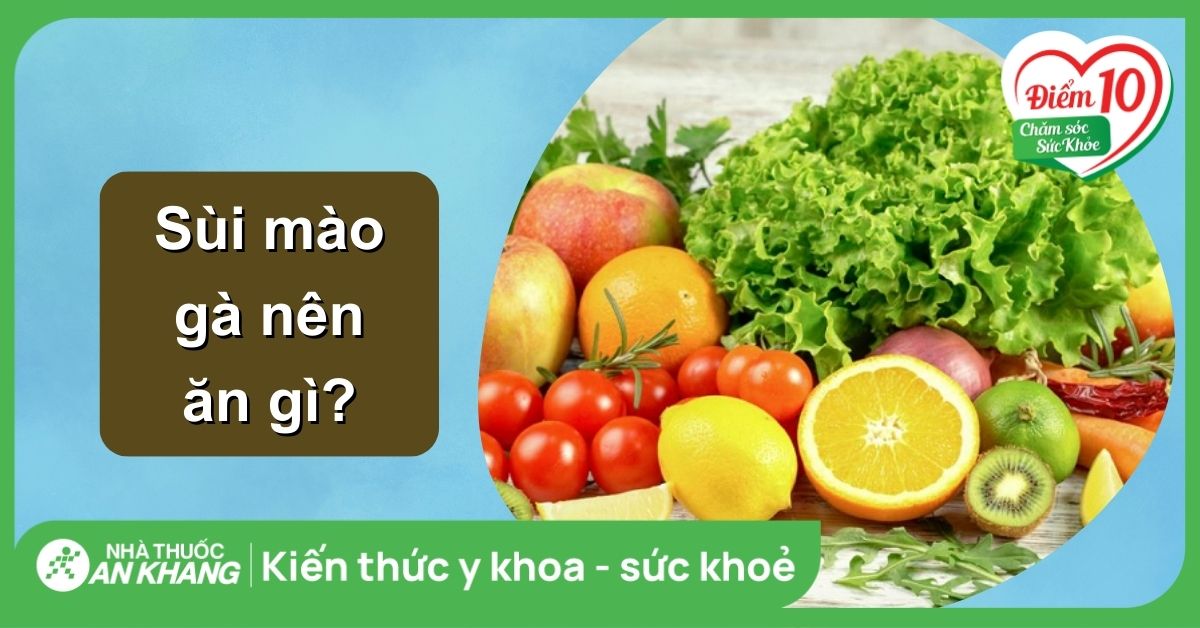 Sùi mào gà kiêng ăn gì và nên ăn gì? Lưu ý cho người bệnh