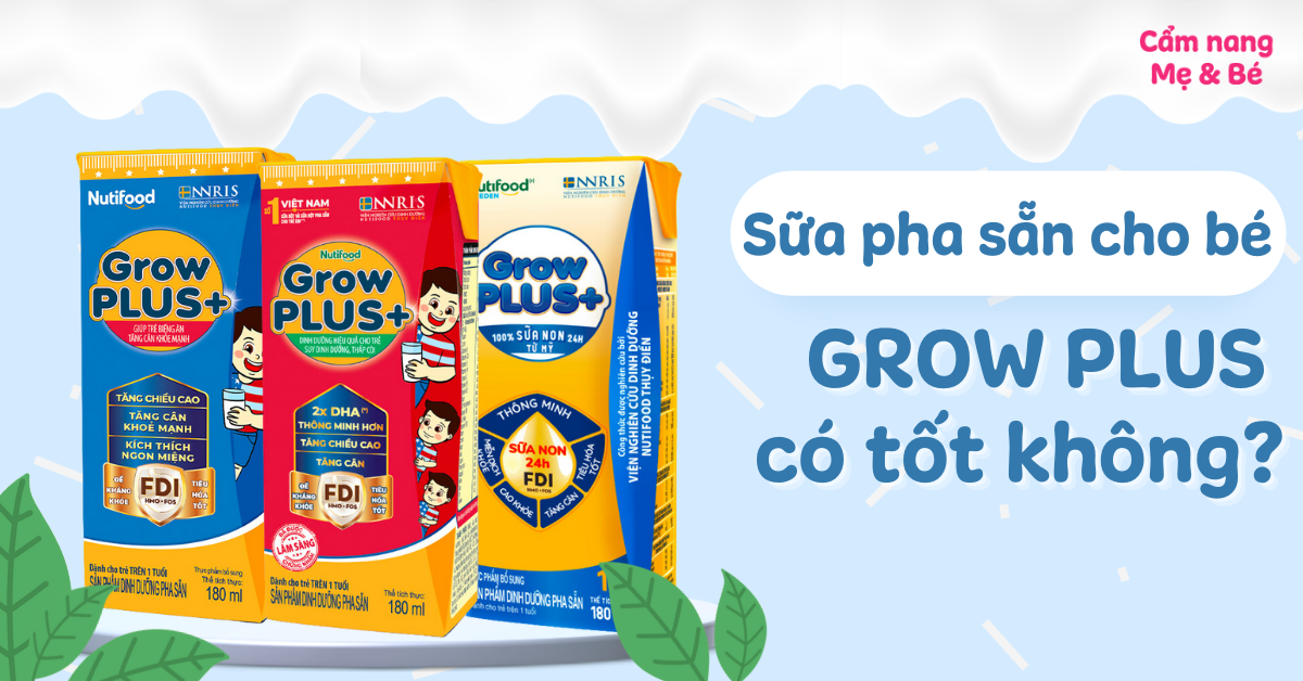 Sữa pha sẵn cho bé Grow Plus Nutifood có tốt không? Gồm những loại nào?