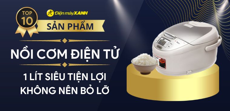 Top 10 nồi cơm điện tử 1 lít siêu tiện lợi mà bạn không nên bỏ lỡ