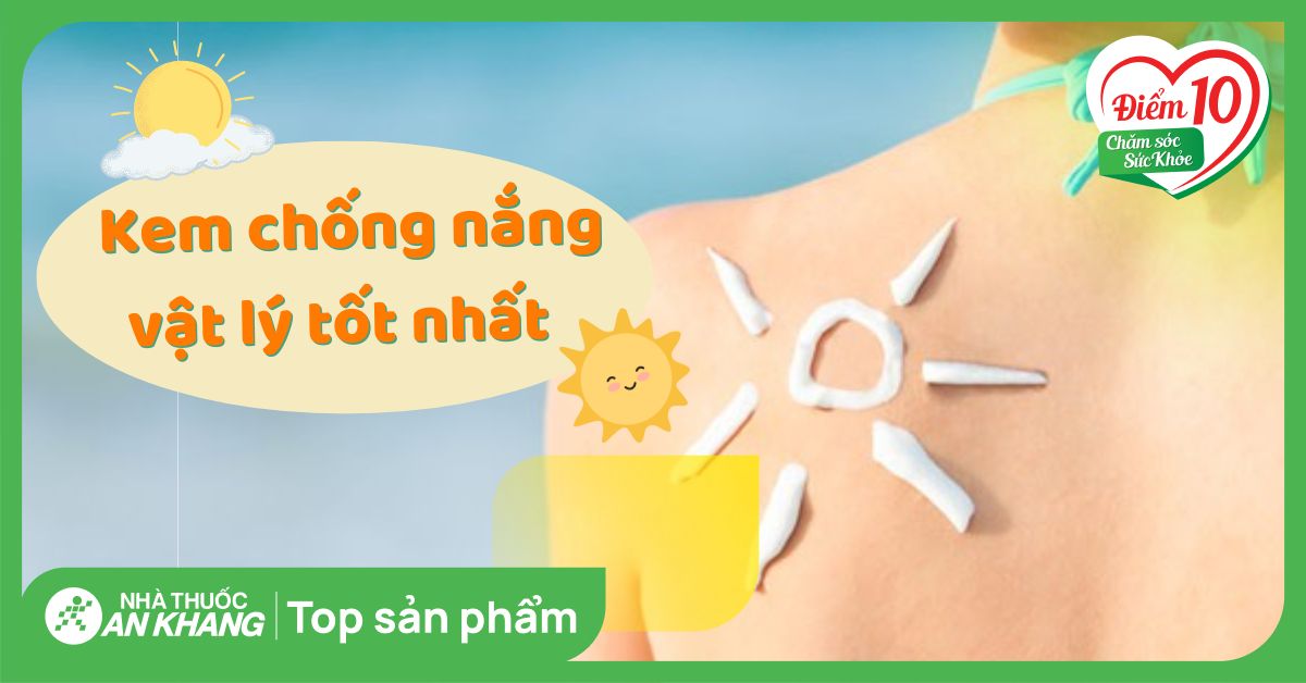 Top 18 kem chống nắng vật lý lành tính, an toàn, ít gây kích ứng da