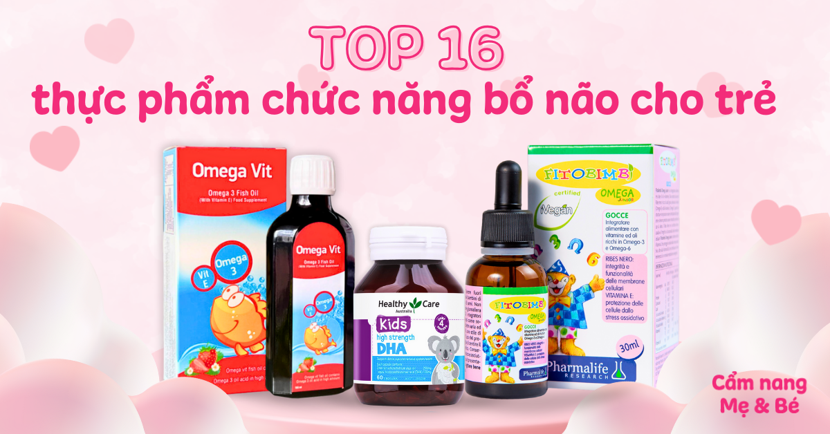 Top 16 thực phẩm chức năng bổ não cho trẻ em chất lượng được nhiều mẹ tin dùng