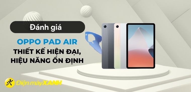 Đánh giá Oppo Pad Air: Thiết kế hiện đại, hiệu năng ổn định